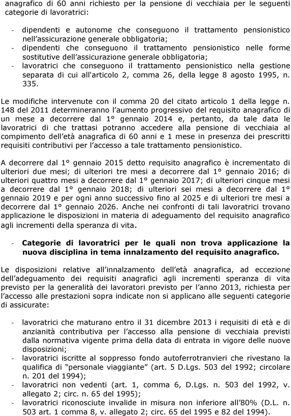 nella gestione separata di cui all'articolo 2, comma 26, della legge 8 agosto 1995, n. 335. Le modifiche intervenute con il comma 20 del citato articolo 1 della legge n.