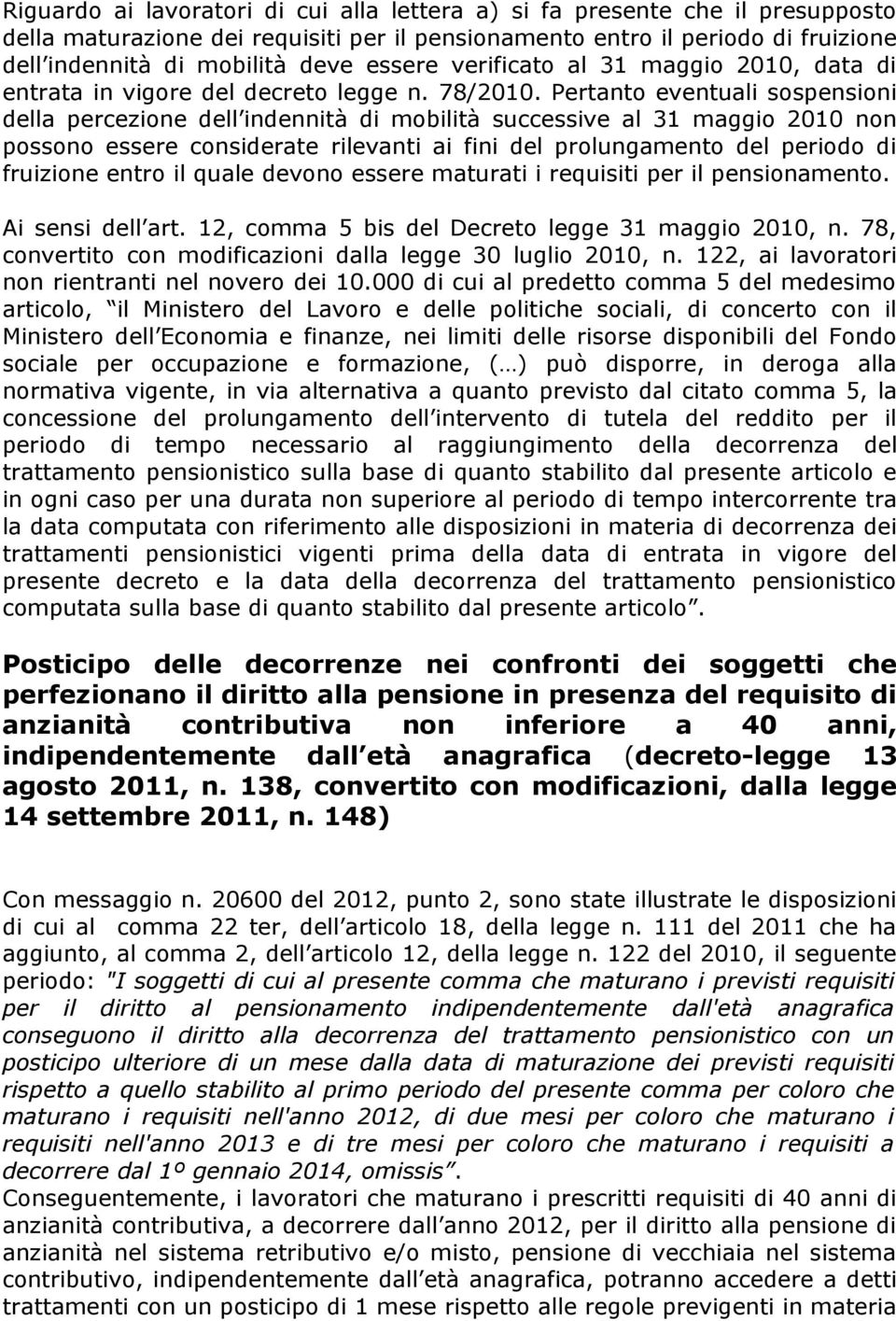 Pertanto eventuali sospensioni della percezione dell indennità di mobilità successive al 31 maggio 2010 non possono essere considerate rilevanti ai fini del prolungamento del periodo di fruizione