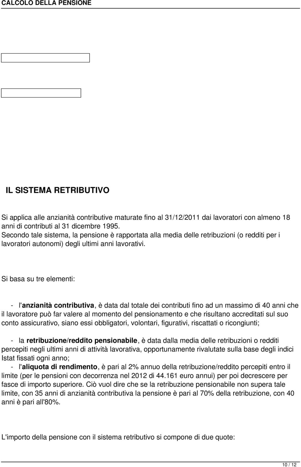 Si basa su tre elementi: - l'anzianità contributiva, è data dal totale dei contributi fino ad un massimo di 40 anni che il lavoratore può far valere al momento del pensionamento e che risultano