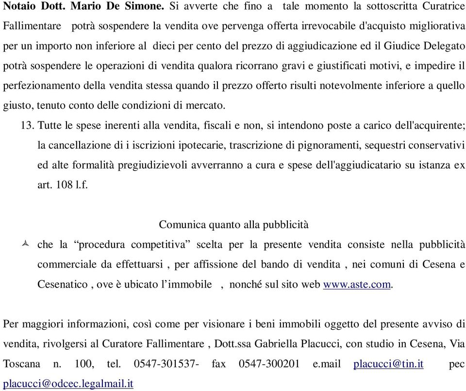 per cento del prezzo di aggiudicazione ed il Giudice Delegato potrà sospendere le operazioni di vendita qualora ricorrano gravi e giustificati motivi, e impedire il perfezionamento della vendita