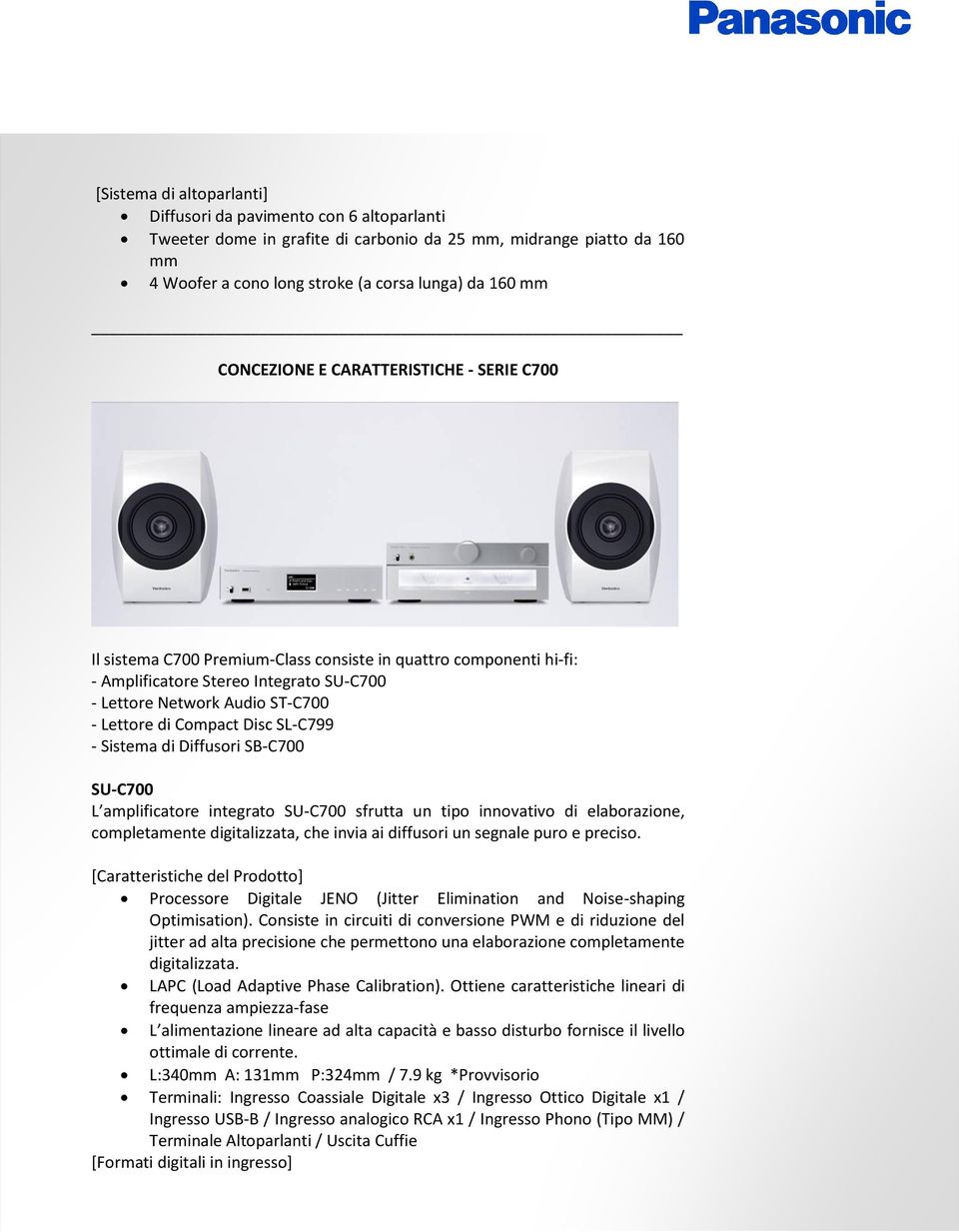 Compact Disc SL-C799 - Sistema di Diffusori SB-C700 SU-C700 L amplificatore integrato SU-C700 sfrutta un tipo innovativo di elaborazione, completamente digitalizzata, che invia ai diffusori un