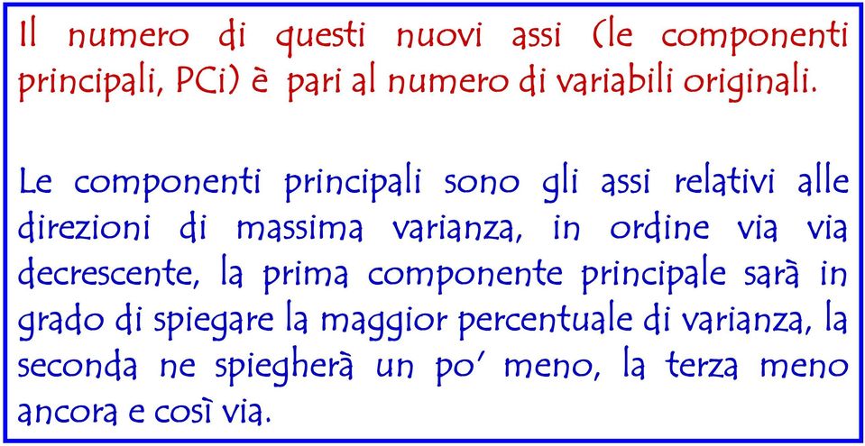 Le componenti principali sono gli assi relativi alle direzioni di massima varianza, in ordine