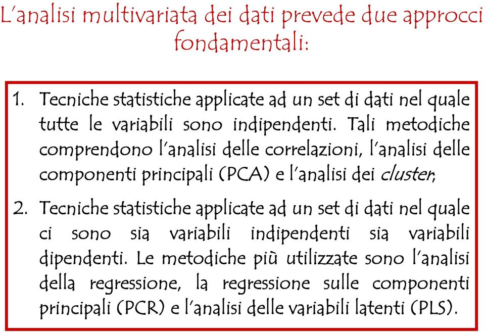 Tali metodiche comprendono l analisi delle correlazioni, l analisi delle componenti principali (PCA) e l analisi dei cluster; 2.