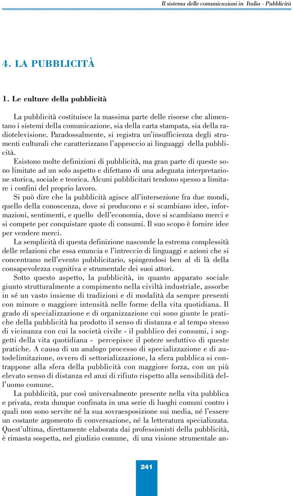 Paradossalmente, si registra un insufficienza degli strumenti culturali che caratterizzano l approccio ai linguaggi della pubblicità.