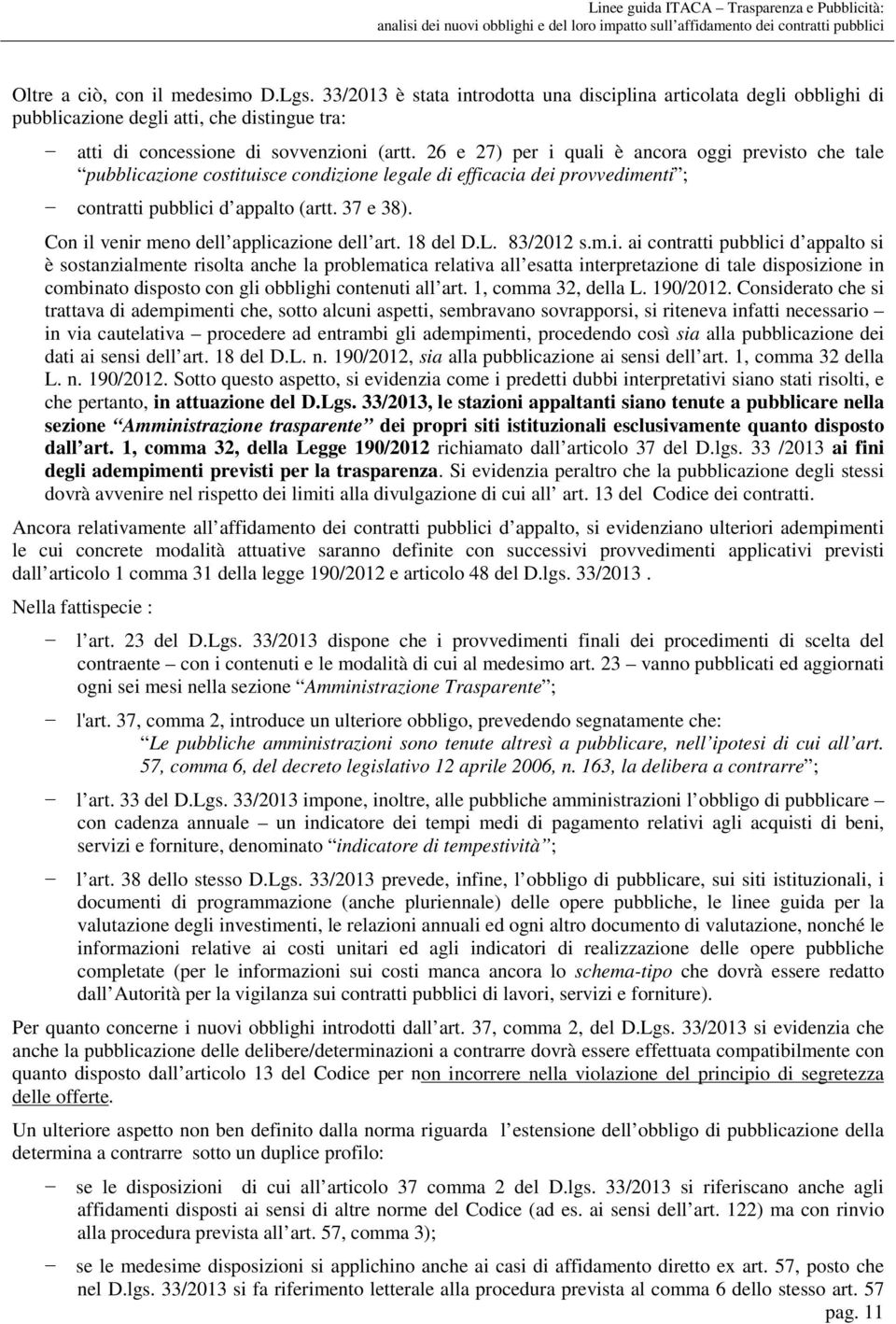 26 e 27) per i quali è ancora oggi previsto che tale pubblicazione costituisce condizione legale di efficacia dei provvedimenti ; contratti pubblici d appalto (artt. 37 e 38).