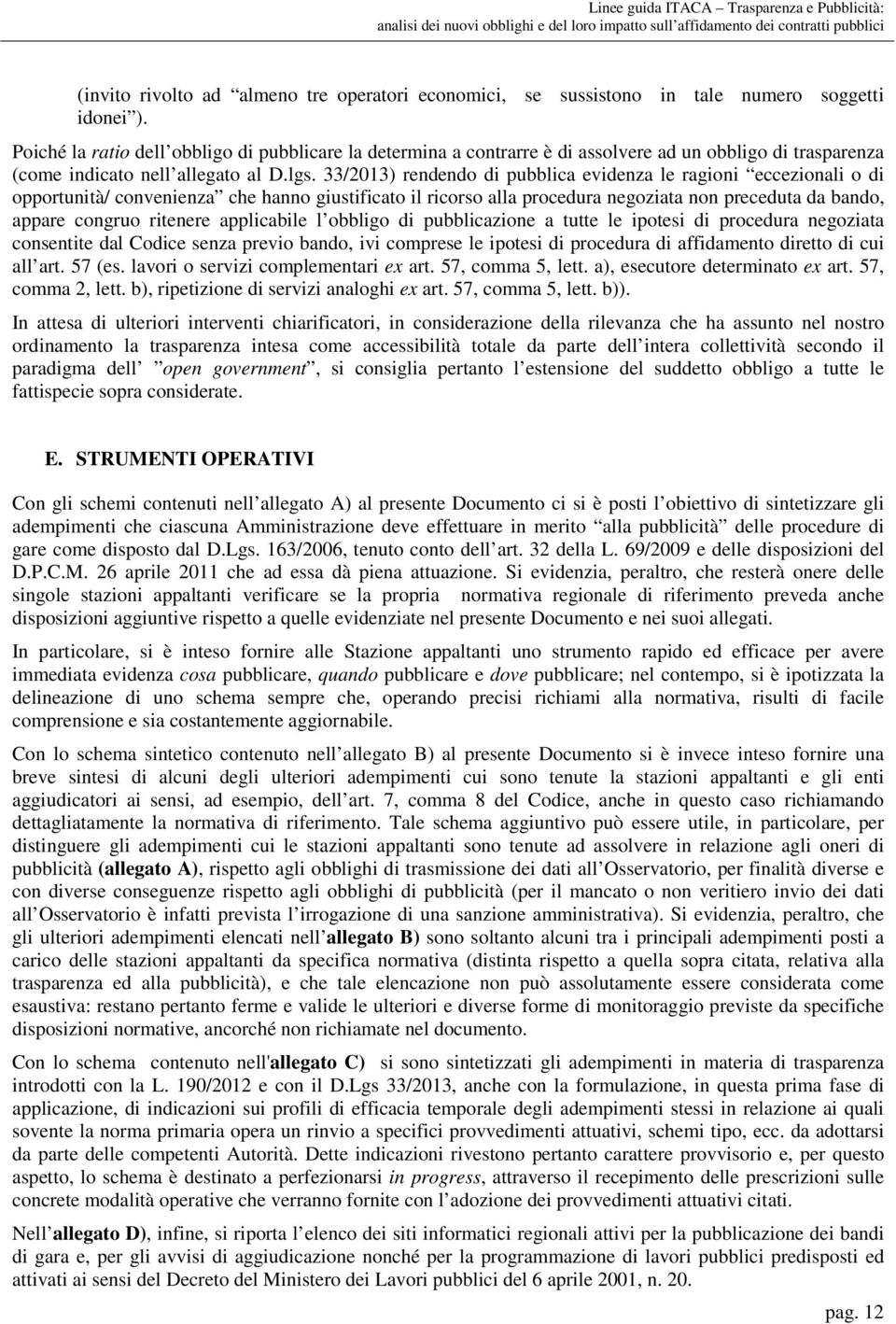 33/2013) rendendo di pubblica evidenza le ragioni eccezionali o di opportunità/ convenienza che hanno giustificato il ricorso alla procedura negoziata non preceduta da bando, appare congruo ritenere