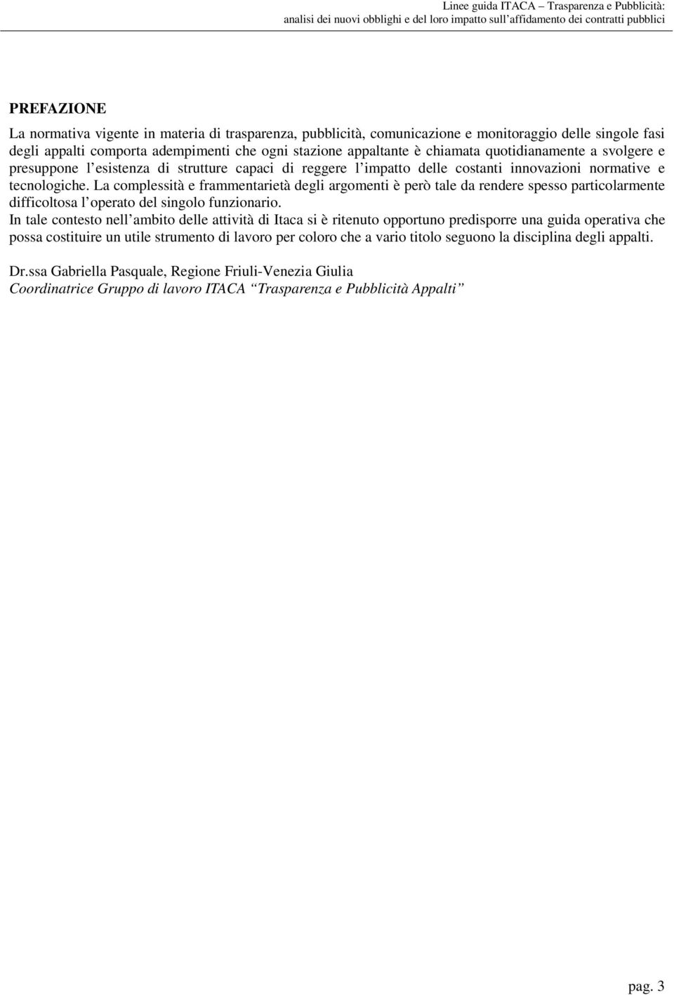 normative e tecnologiche. La complessità e frammentarietà degli argomenti è però tale da rendere spesso particolarmente difficoltosa l operato del singolo funzionario.