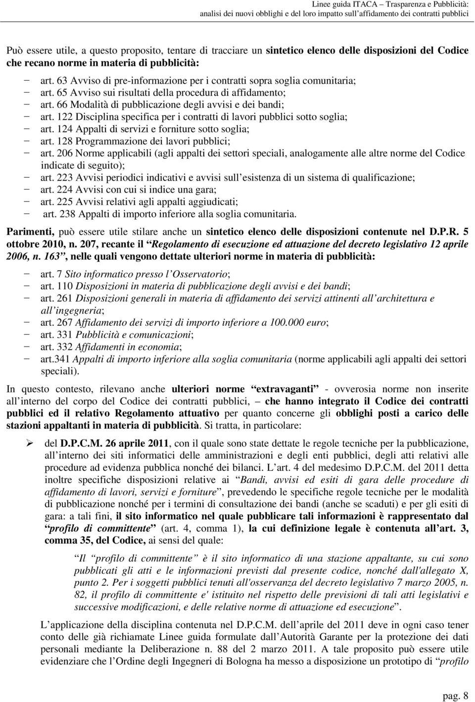 66 Modalità di pubblicazione degli avvisi e dei bandi; art. 122 Disciplina specifica per i contratti di lavori pubblici sotto soglia; art. 124 Appalti di servizi e forniture sotto soglia; art.