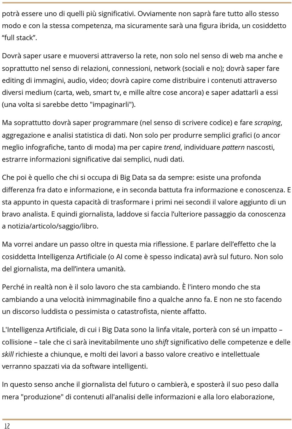 audio, video; dovrà capire come distribuire i contenuti attraverso diversi medium (carta, web, smart tv, e mille altre cose ancora) e saper adattarli a essi (una volta si sarebbe detto "impaginarli").