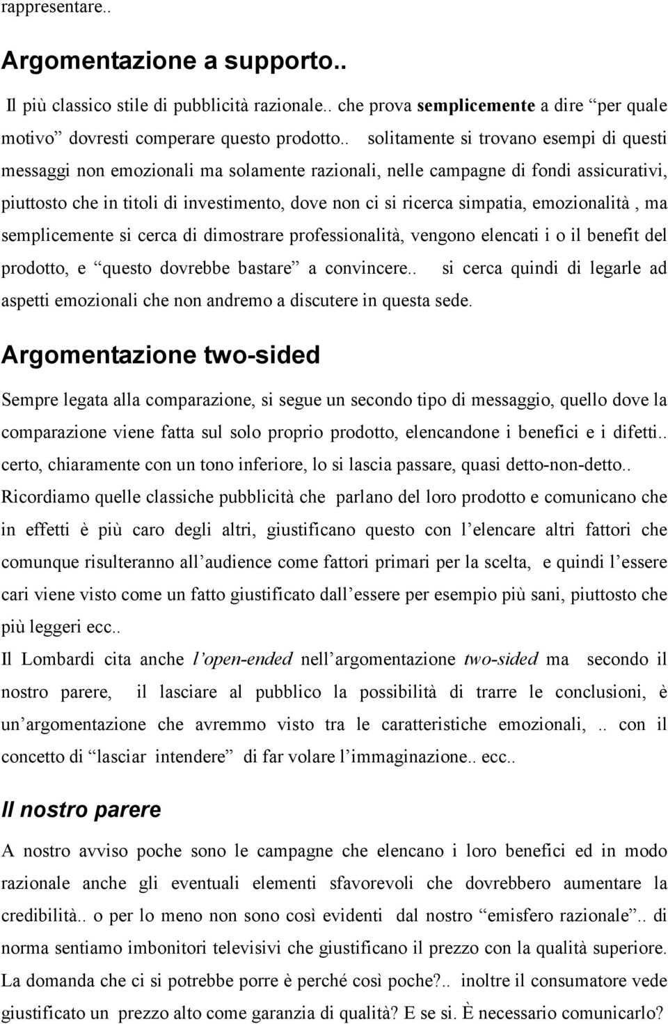 simpatia, emozionalità, ma semplicemente si cerca di dimostrare professionalità, vengono elencati i o il benefit del prodotto, e questo dovrebbe bastare a convincere.