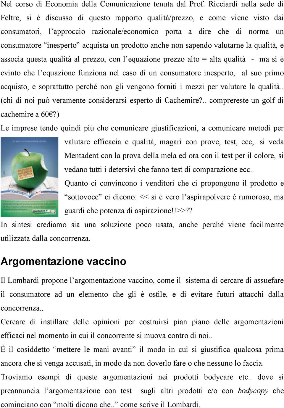 acquista un prodotto anche non sapendo valutarne la qualità, e associa questa qualità al prezzo, con l equazione prezzo alto = alta qualità - ma si è evinto che l equazione funziona nel caso di un