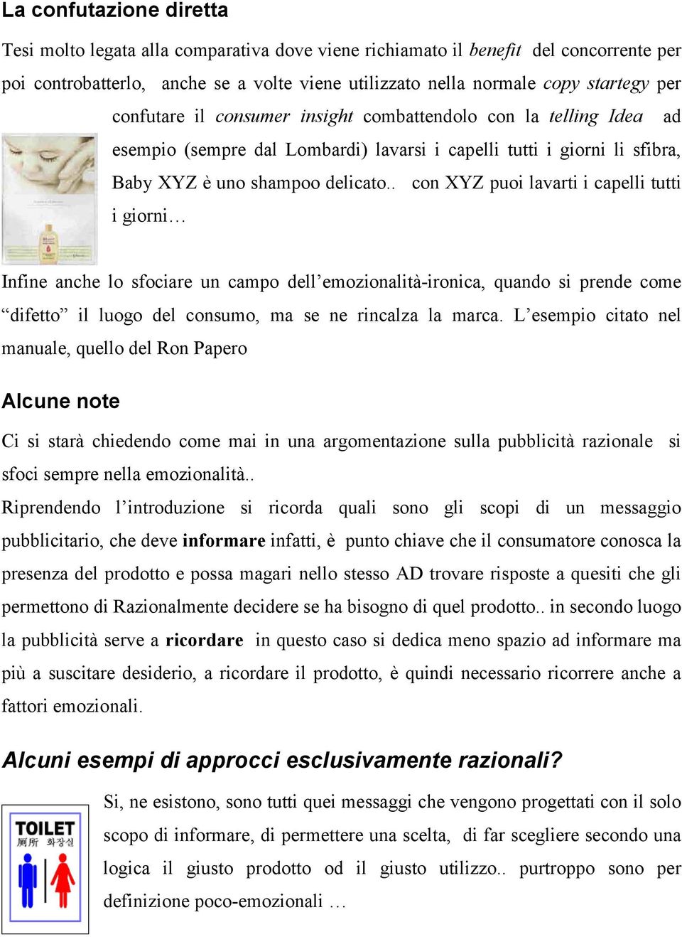 . con XYZ puoi lavarti i capelli tutti i giorni Infine anche lo sfociare un campo dell emozionalità-ironica, quando si prende come difetto il luogo del consumo, ma se ne rincalza la marca.