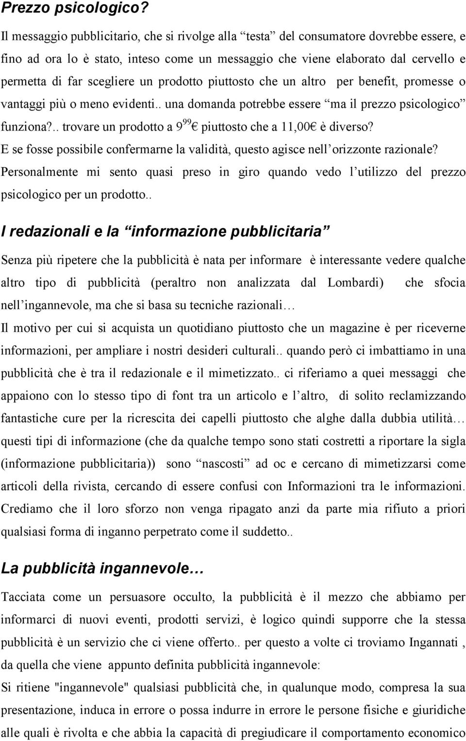 un prodotto piuttosto che un altro per benefit, promesse o vantaggi più o meno evidenti.. una domanda potrebbe essere ma il prezzo psicologico funziona?