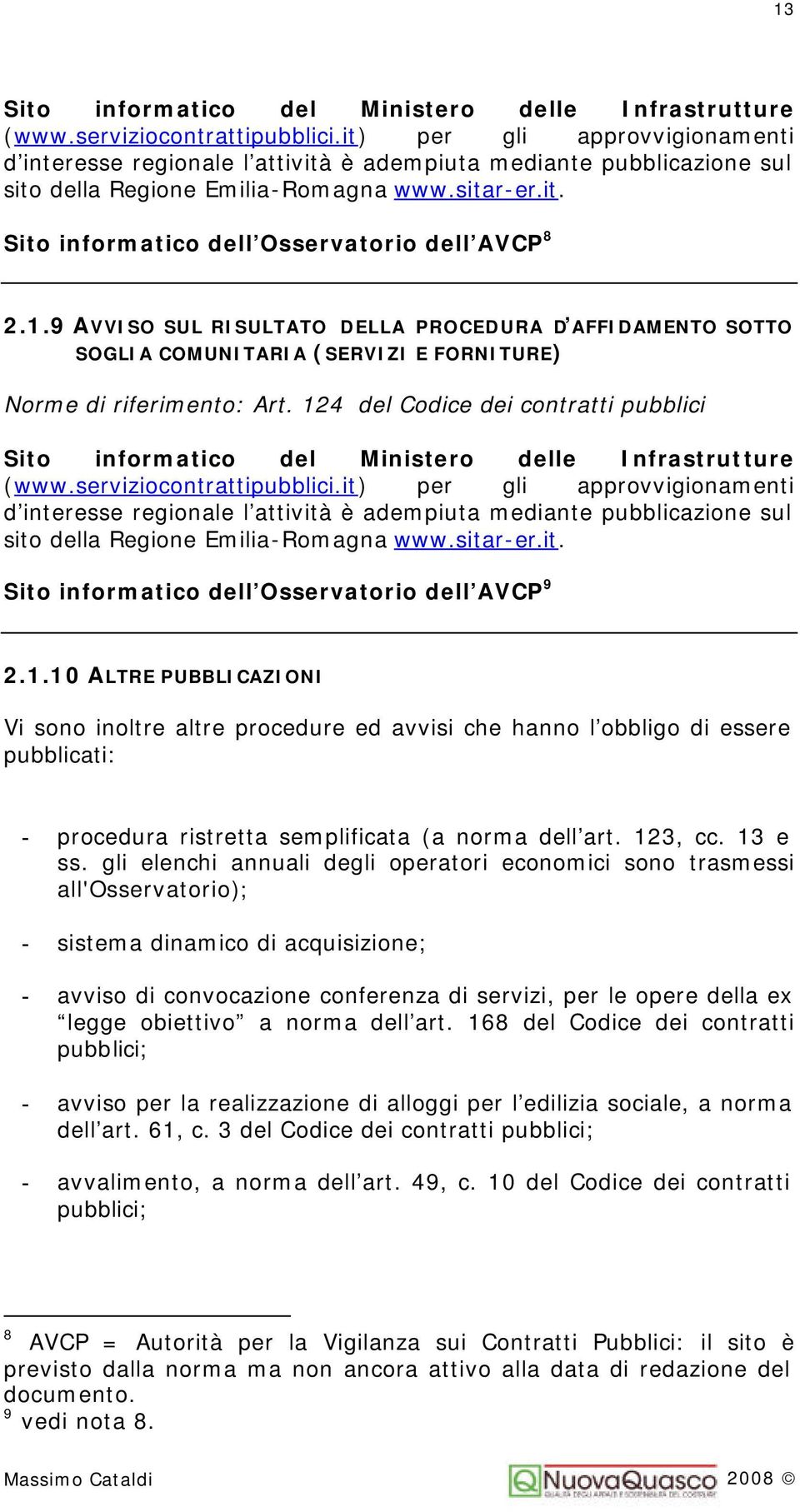 1.9 AVVISO SUL RISULTATO DELLA PROCEDURA D AFFIDAMENTO SOTTO SOGLIA COMUNITARIA (SERVIZI E FORNITURE) Norme di riferimento: Art.