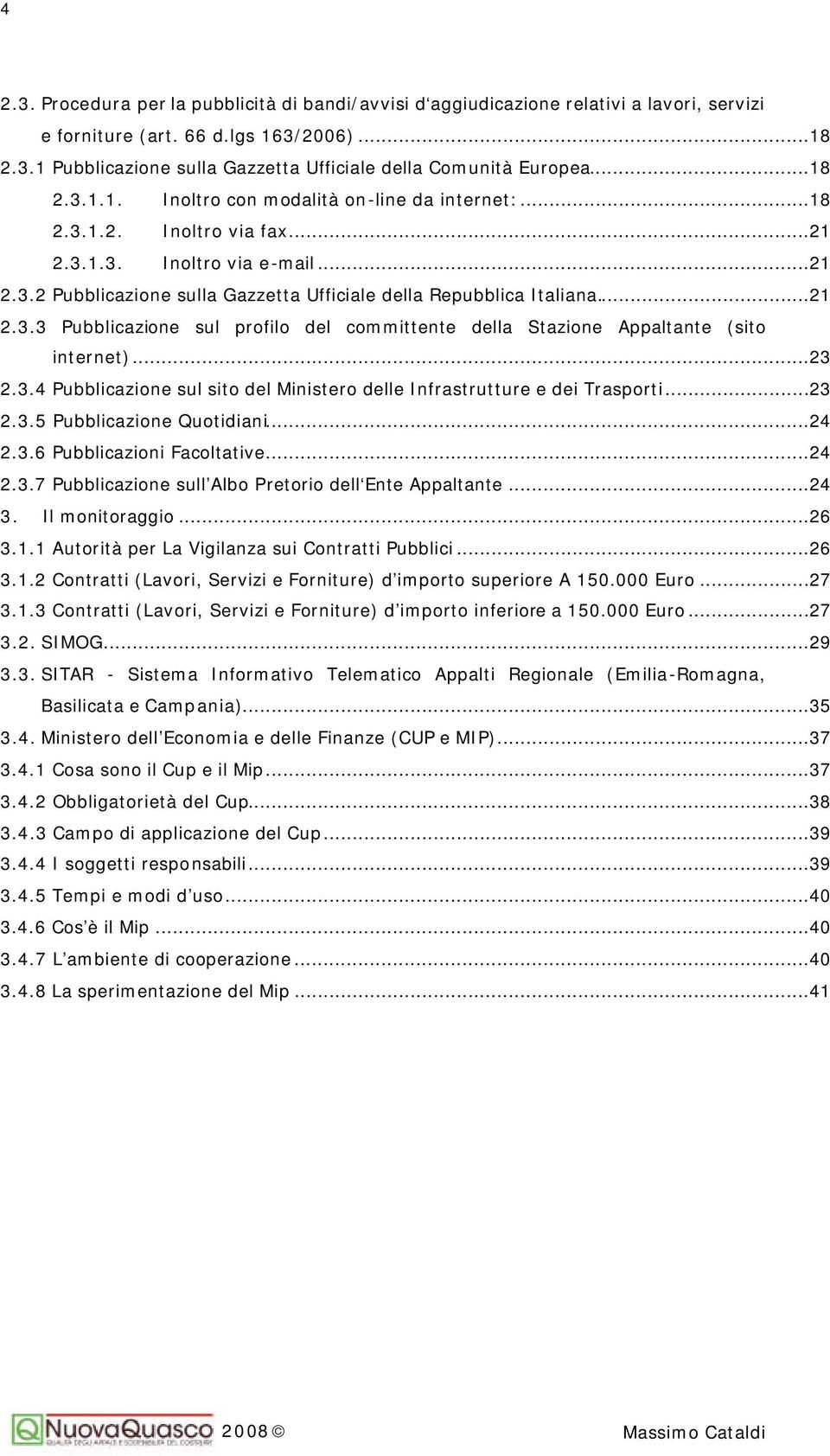 ..23 2.3.4 Pubblicazione sul sito del Ministero delle Infrastrutture e dei Trasporti...23 2.3.5 Pubblicazione Quotidiani...24 2.3.6 Pubblicazioni Facoltative...24 2.3.7 Pubblicazione sull Albo Pretorio dell Ente Appaltante.