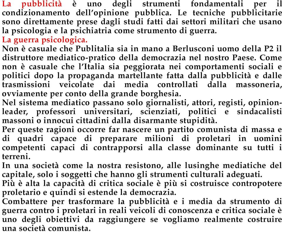 Non è casuale che Publitalia sia in mano a Berlusconi uomo della P2 il distruttore mediatico-pratico della democrazia nel nostro Paese.
