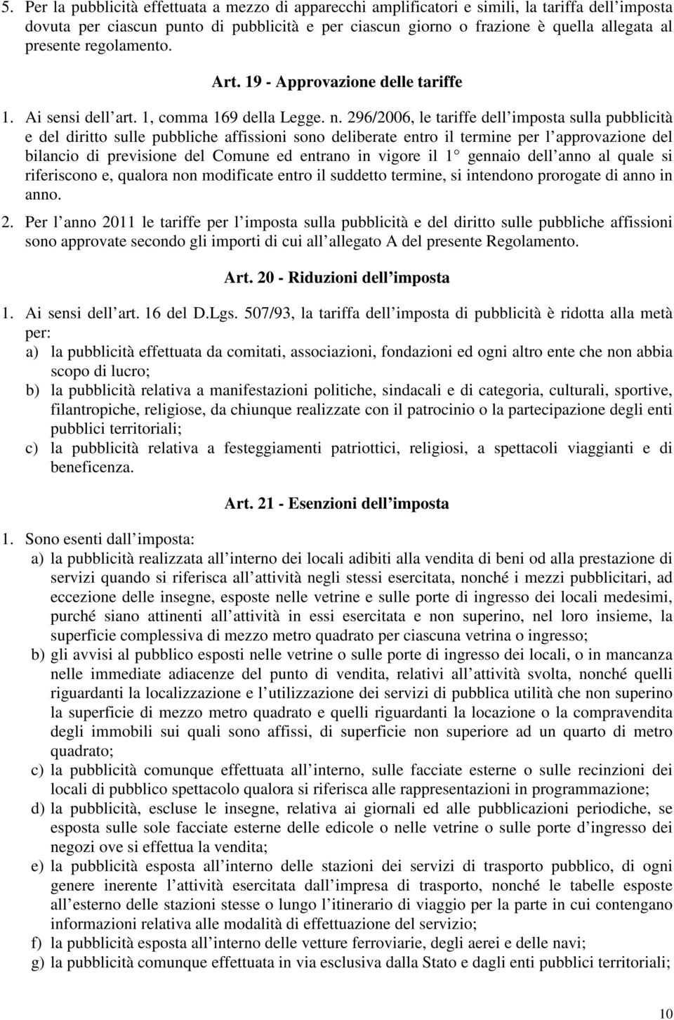 296/2006, le tariffe dell imposta sulla pubblicità e del diritto sulle pubbliche affissioni sono deliberate entro il termine per l approvazione del bilancio di previsione del Comune ed entrano in