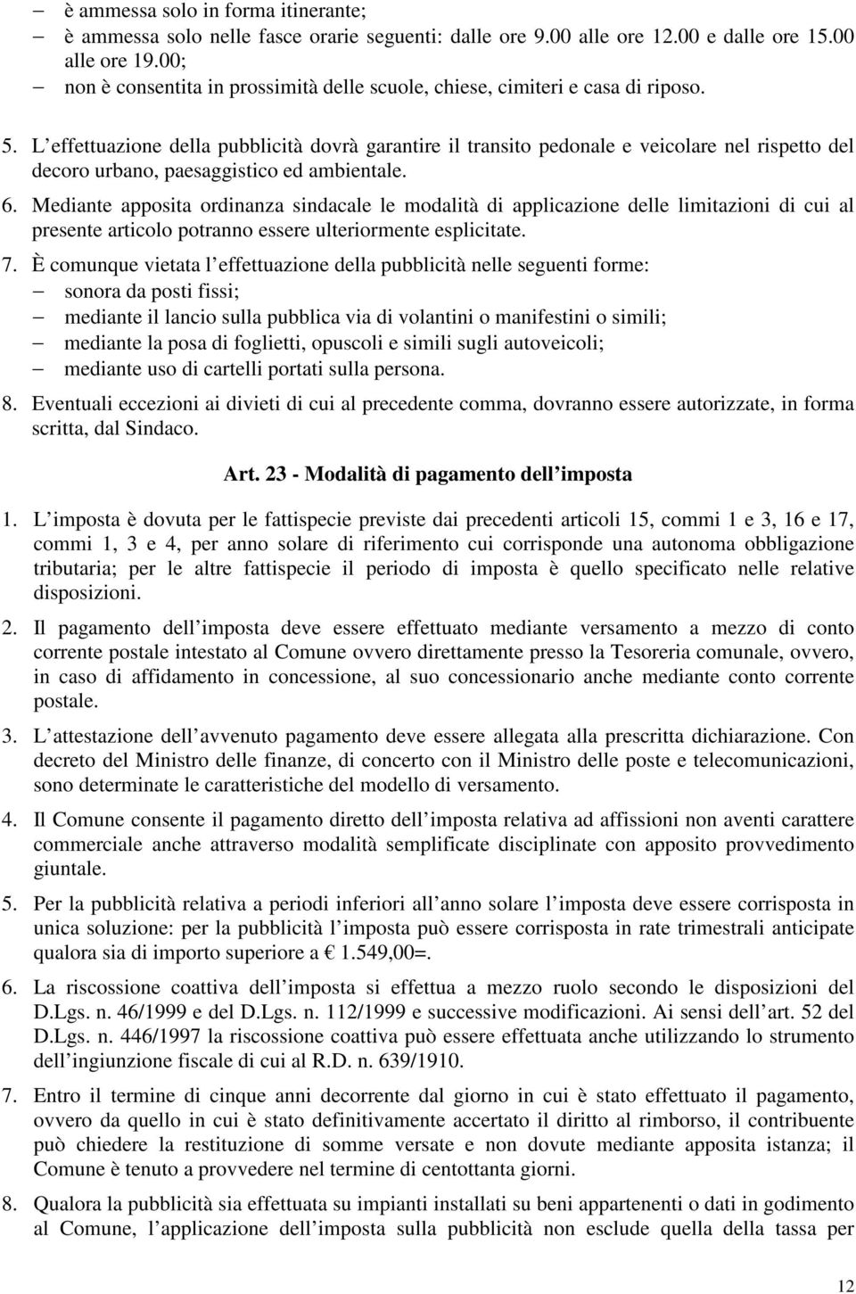 L effettuazione della pubblicità dovrà garantire il transito pedonale e veicolare nel rispetto del decoro urbano, paesaggistico ed ambientale. 6.