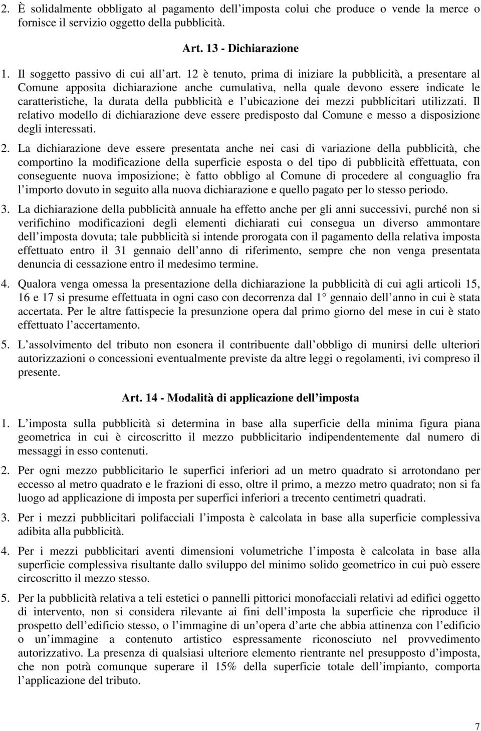 ubicazione dei mezzi pubblicitari utilizzati. Il relativo modello di dichiarazione deve essere predisposto dal Comune e messo a disposizione degli interessati. 2.