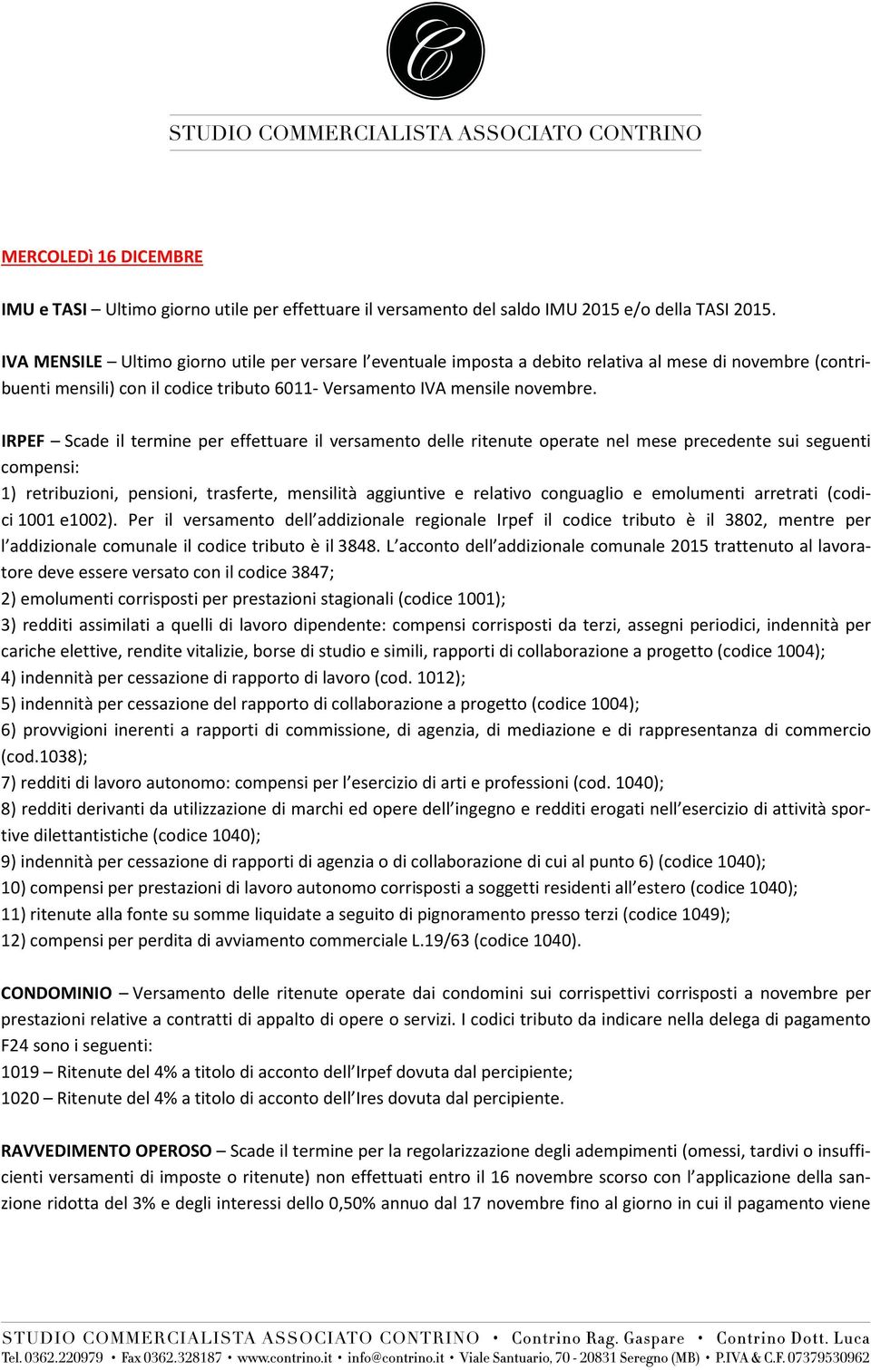 IRPEF Scade il termine per effettuare il versamento delle ritenute operate nel mese precedente sui seguenti compensi: 1) retribuzioni, pensioni, trasferte, mensilità aggiuntive e relativo conguaglio