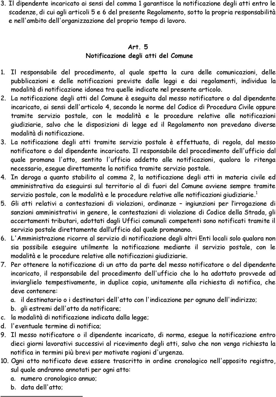 Il responsabile del procedimento, al quale spetta la cura delle comunicazioni, delle pubblicazioni e delle notificazioni previste dalle leggi e dai regolamenti, individua la modalità di notificazione