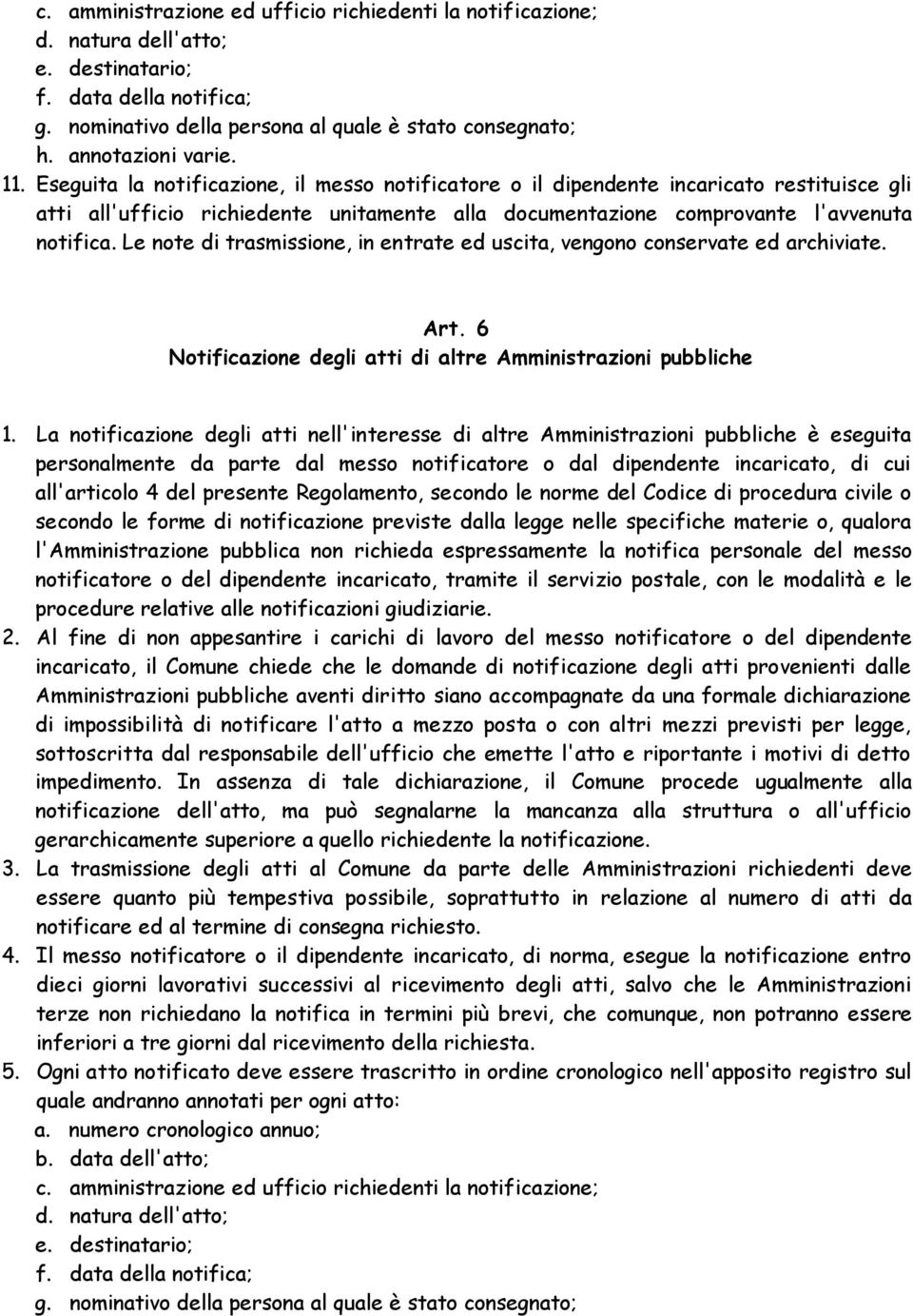 Le note di trasmissione, in entrate ed uscita, vengono conservate ed archiviate. Art. 6 Notificazione degli atti di altre Amministrazioni pubbliche 1.