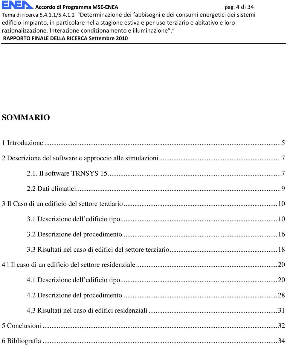 1 Descrizione dell edificio tio... 10 3.2 Descrizione del rocedimento... 16 3.3 Risultati nel caso di edifici del settore terziario.