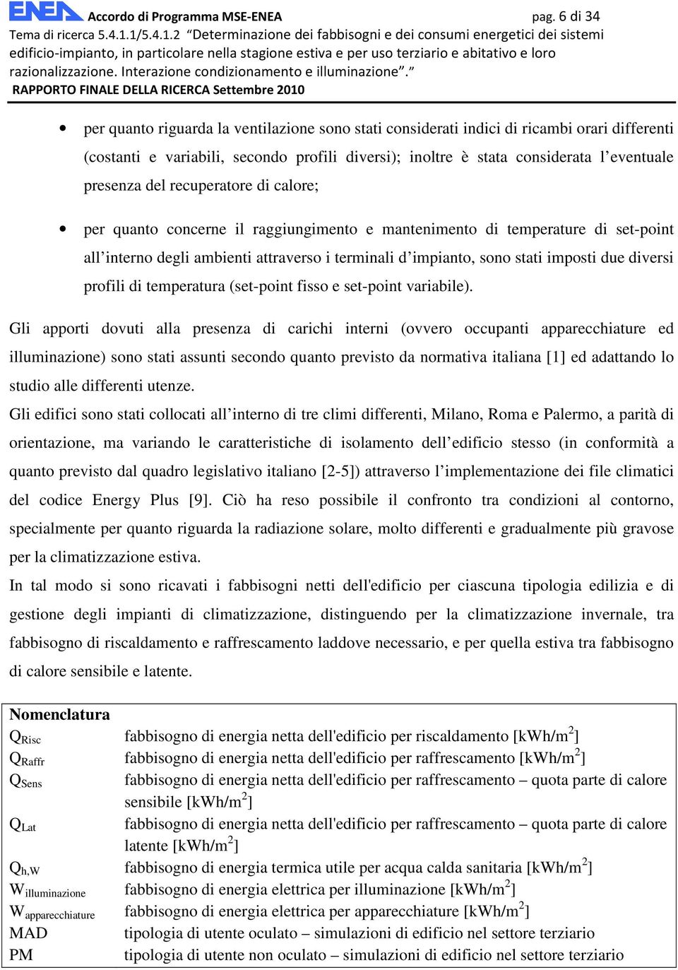 (costanti e variabili, secondo rofili diversi); inoltre è stata considerata l eventuale resenza del recueratore di calore; er quanto concerne il raggiungimento e mantenimento di temerature di