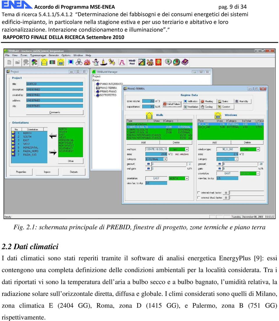 2 Dati climatici I dati climatici sono stati reeriti tramite il software di analisi energetica EnergyPlus [9: essi contengono una comleta definizione delle condizioni ambientali er la