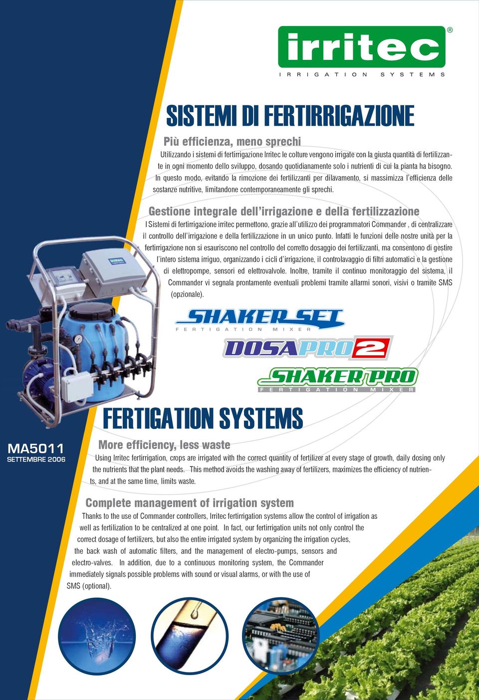 In questo modo, evitando la rimozione dei fertilizzanti per dilavamento, si massimizza l efficienza delle sostanze nutritive, limitandone contemporaneamente gli sprechi.