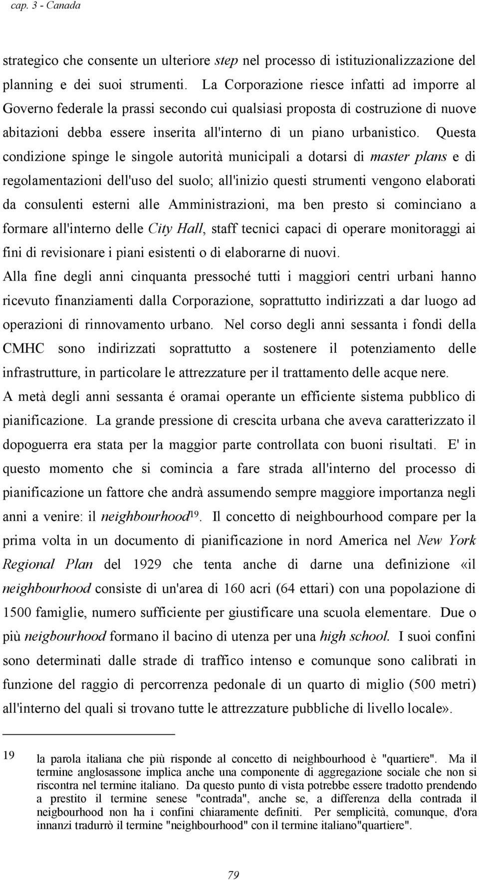 Questa condizione spinge le singole autorità municipali a dotarsi di master plans e di regolamentazioni dell'uso del suolo; all'inizio questi strumenti vengono elaborati da consulenti esterni alle