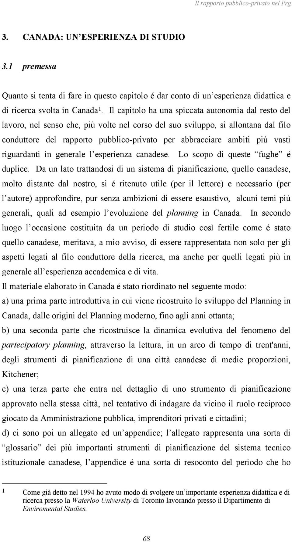 più vasti riguardanti in generale l esperienza canadese. Lo scopo di queste fughe é duplice.