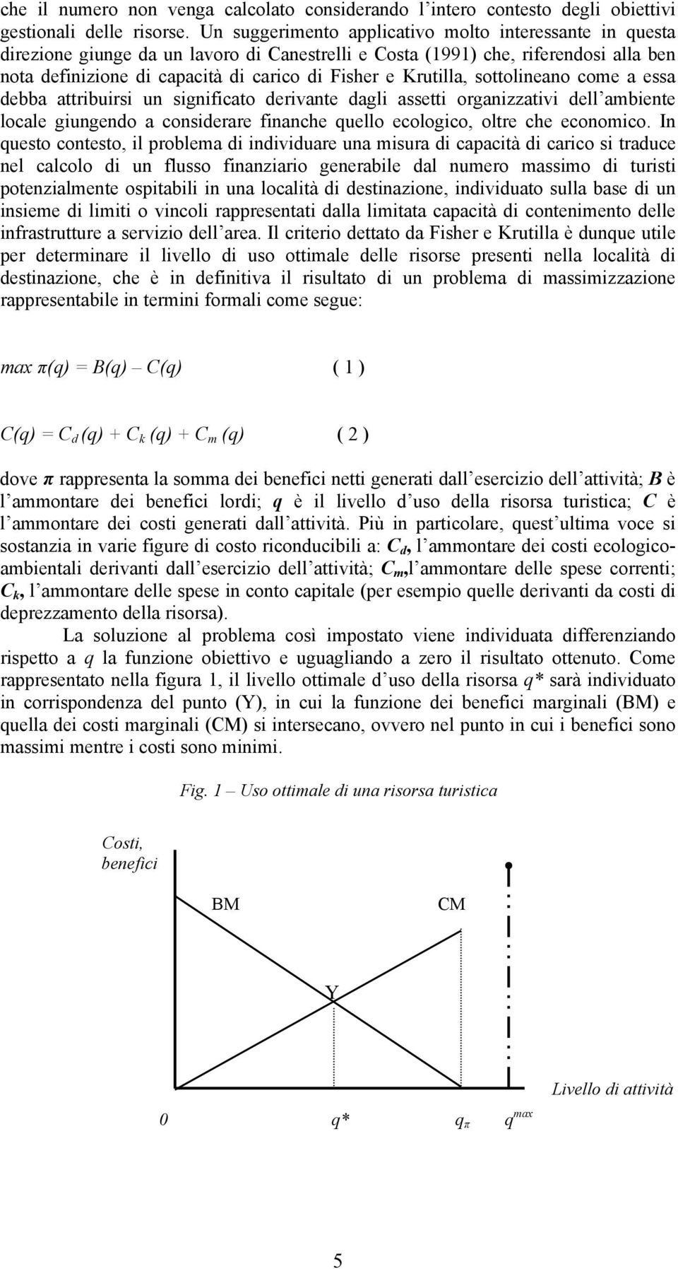 Krutilla, sottolineano come a essa debba attribuirsi un significato derivante dagli assetti organizzativi dell ambiente locale giungendo a considerare finanche quello ecologico, oltre che economico.