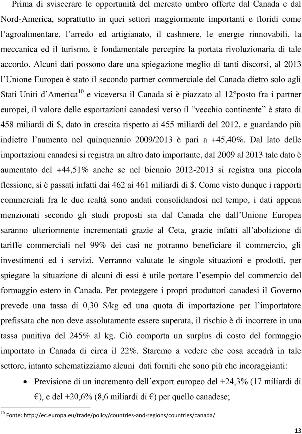 Alcuni dati possono dare una spiegazione meglio di tanti discorsi, al 2013 l Unione Europea è stato il secondo partner commerciale del Canada dietro solo agli Stati Uniti d America 10 e viceversa il