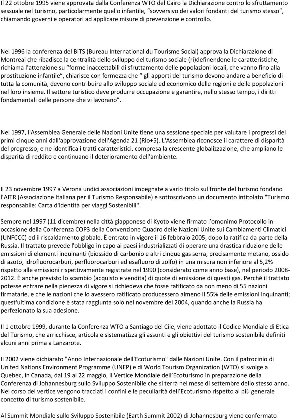 Nel 1996 la conferenza del BITS (Bureau International du Tourisme Social) approva la Dichiarazione di Montreal che ribadisce la centralità dello sviluppo del turismo sociale (ri)definendone le