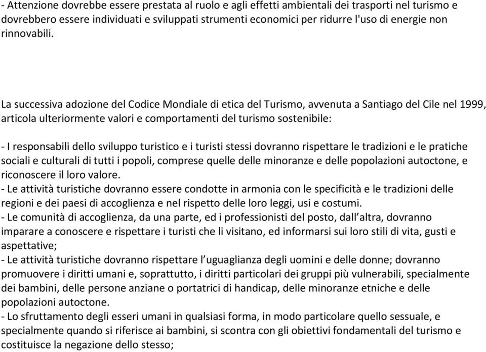 La successiva adozione del Codice Mondiale di etica del Turismo, avvenuta a Santiago del Cile nel 1999, articola ulteriormente valori e comportamenti del turismo sostenibile: - I responsabili dello