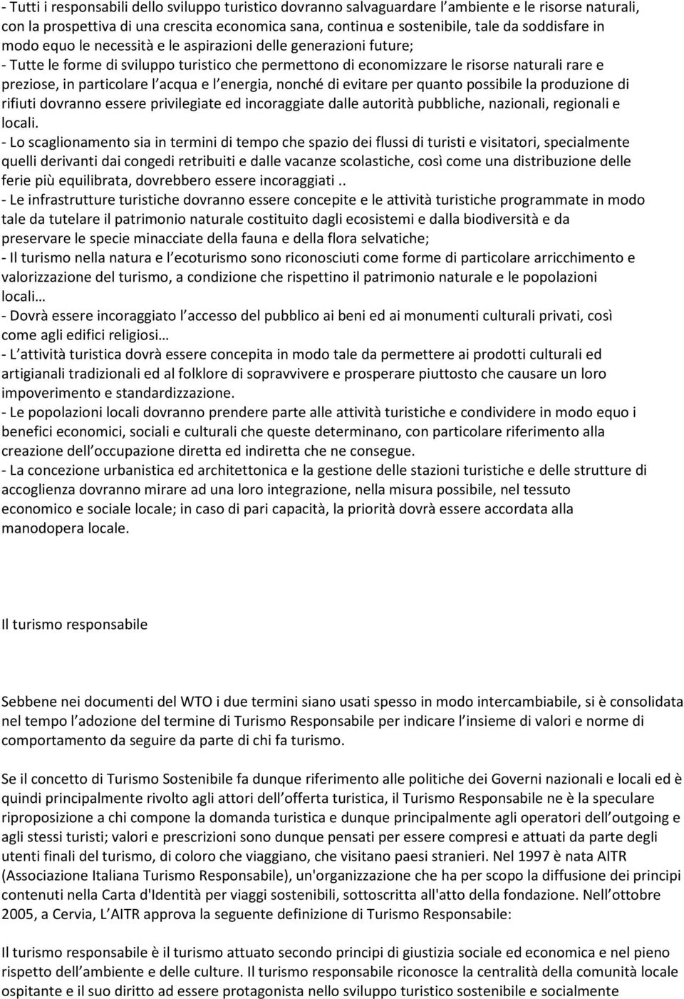 e l energia, nonché di evitare per quanto possibile la produzione di rifiuti dovranno essere privilegiate ed incoraggiate dalle autorità pubbliche, nazionali, regionali e locali.