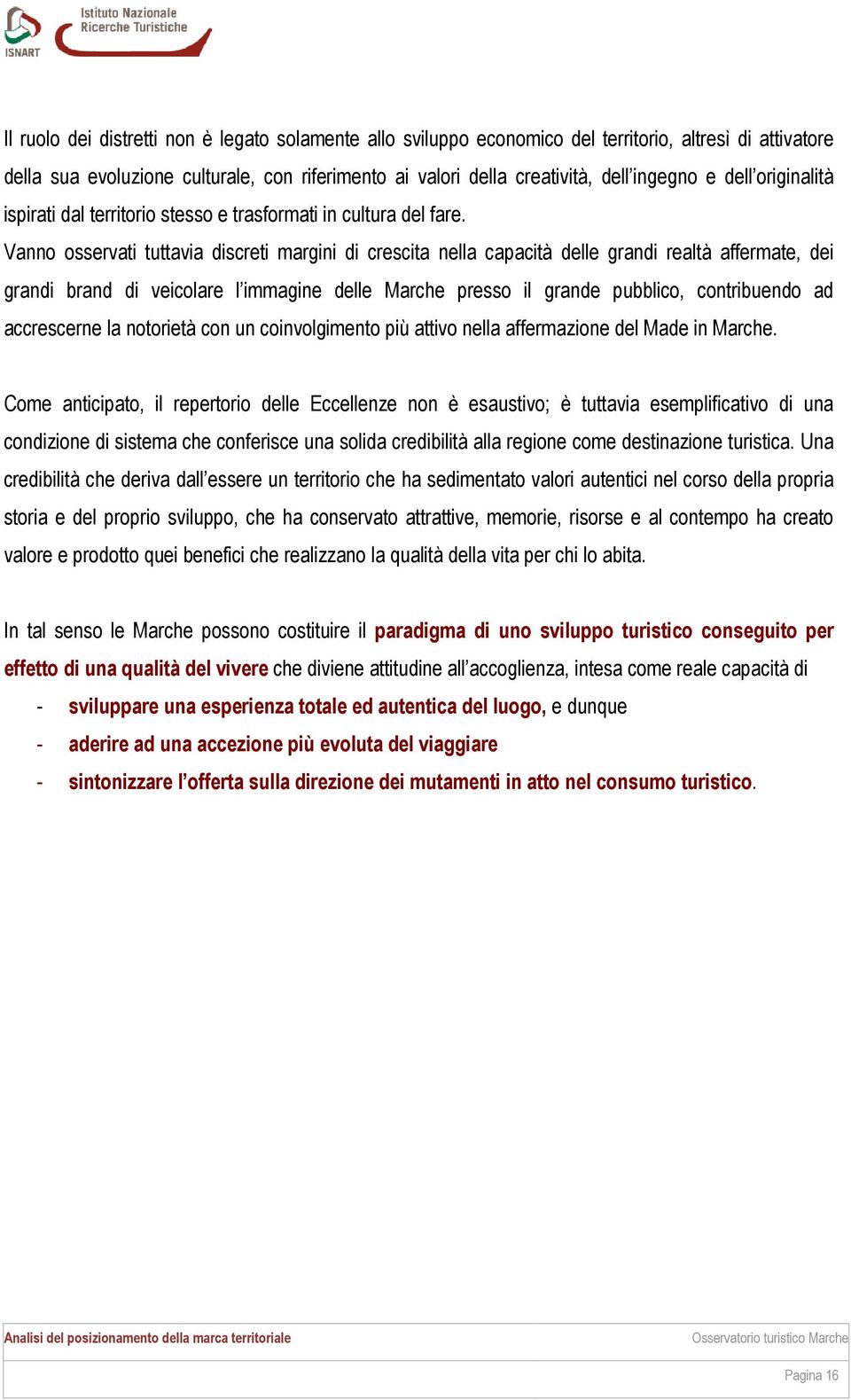 Vanno osservati tuttavia discreti margini di crescita nella capacità delle grandi realtà affermate, dei grandi brand di veicolare l immagine delle Marche presso il grande pubblico, contribuendo ad