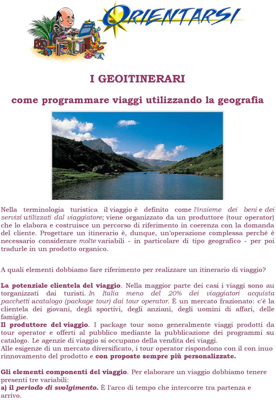 Progettare un itinerario è, dunque, un'operazione complessa perché è necessario considerare molte variabili - in particolare di tipo geografico - per poi tradurle in un prodotto organico.