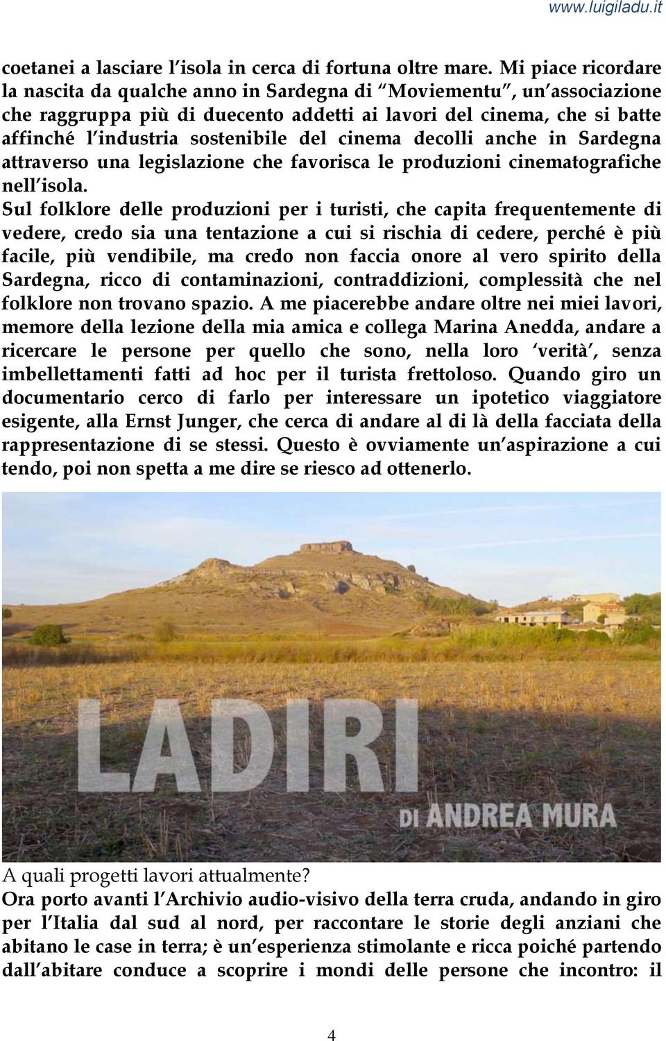 cinema decolli anche in Sardegna attraverso una legislazione che favorisca le produzioni cinematografiche nell isola.