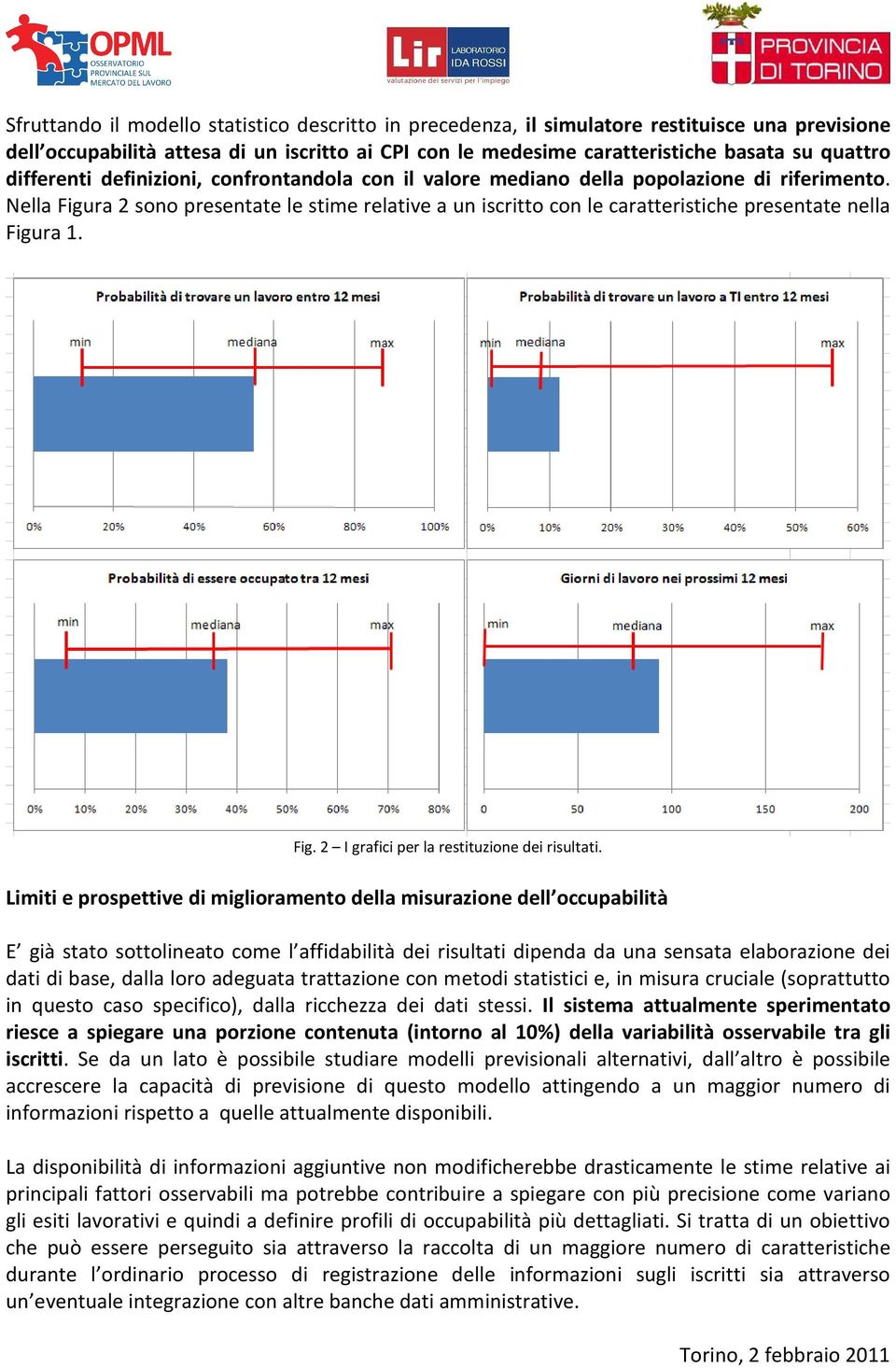 Nella Figura 2 sono presentate le stime relative a un iscritto con le caratteristiche presentate nella Figura 1. Fig. 2 I grafici per la restituzione dei risultati.