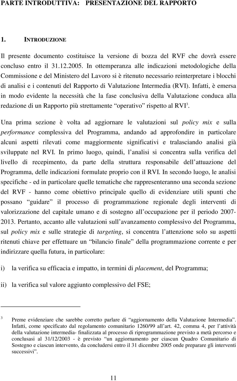 Intermedia (RVI). Infatti, è emersa in modo evidente la necessità che la fase conclusiva della Valutazione conduca alla redazione di un Rapporto più strettamente operativo rispetto al RVI 3.