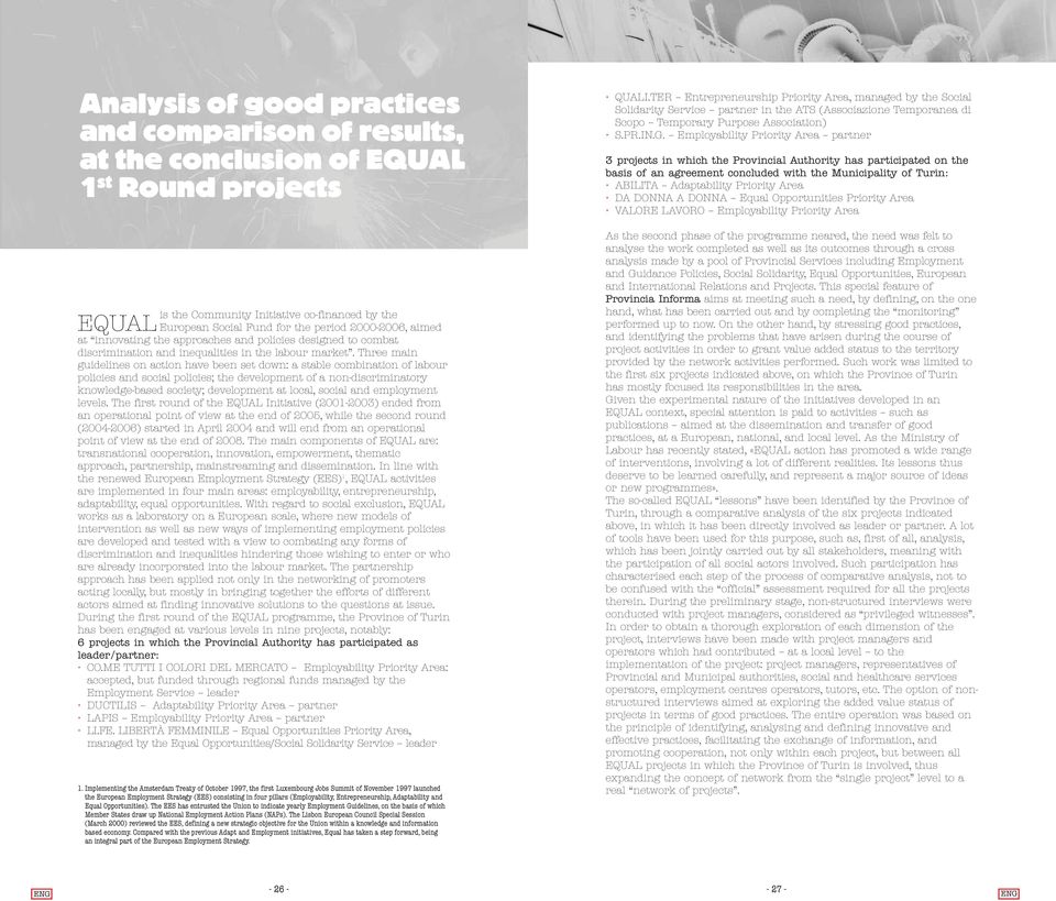 Three main guidelines on action have been set down: a stable combination of labour policies and social policies; the development of a non-discriminatory knowledge-based society; development at local,