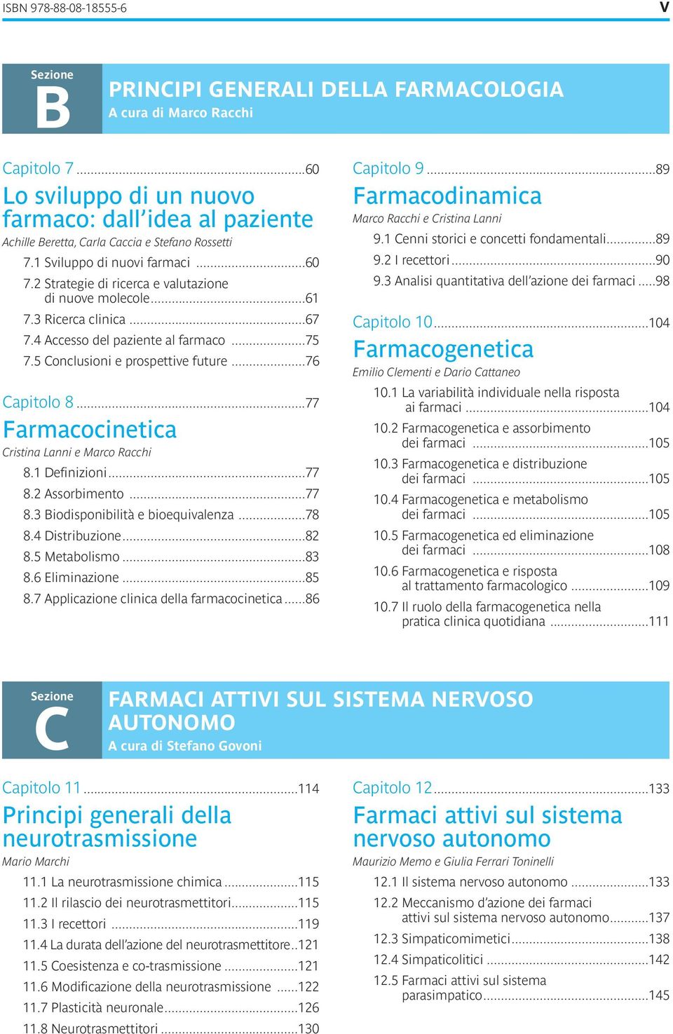 5 Conclusioni e prospettive future 76 Capitolo 8 77 Farmacocinetica Cristina Lanni e Marco Racchi 8.1 Definizioni 77 8.2 Assorbimento 77 8.3 Biodisponibilità e bioequivalenza 78 8.
