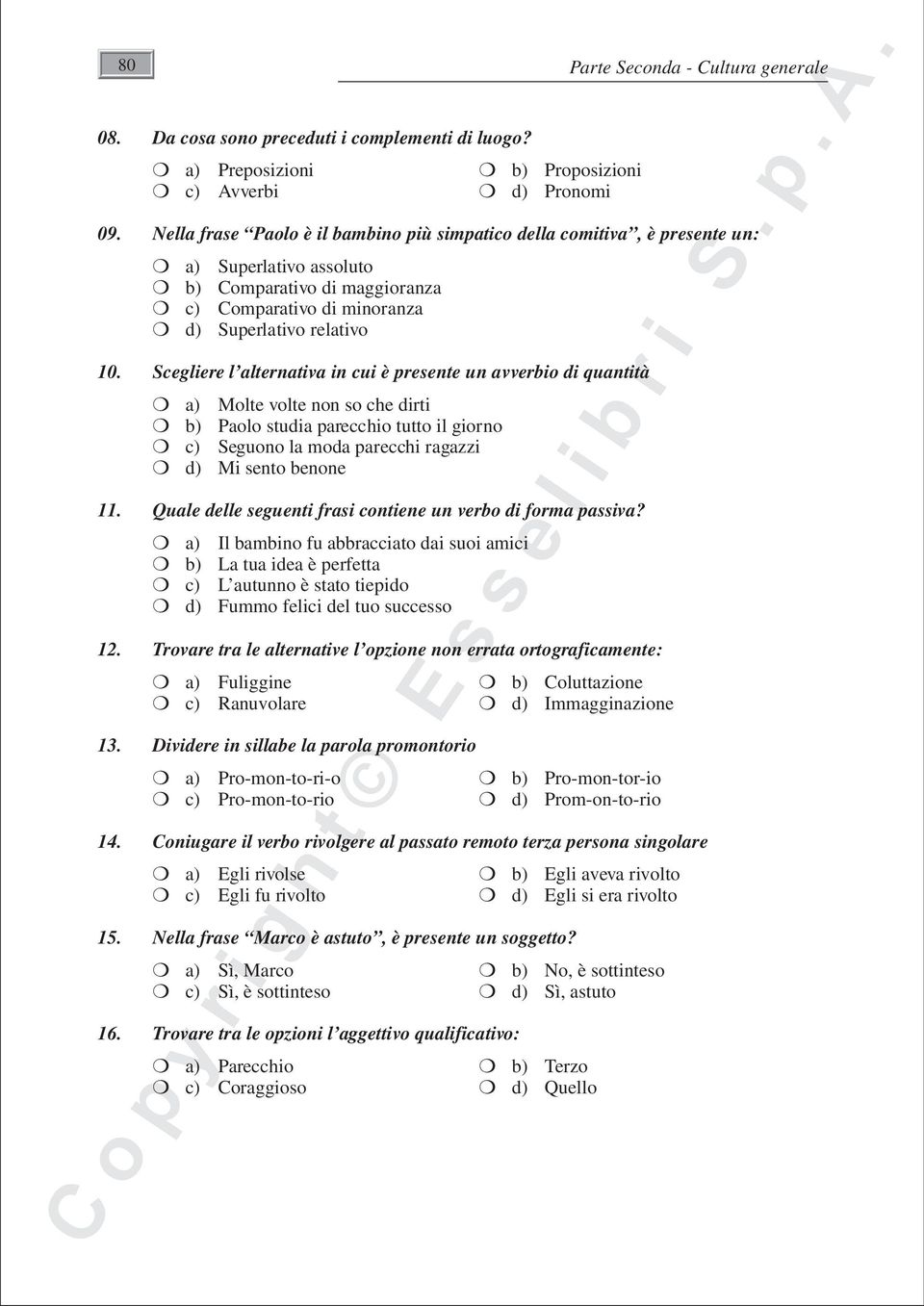 Scegliere l alternativa in cui è presente un avverbio di quantità a) Molte volte non so che dirti b) Paolo studia parecchio tutto il giorno c) Seguono la moda parecchi ragazzi d) Mi sento benone 11.