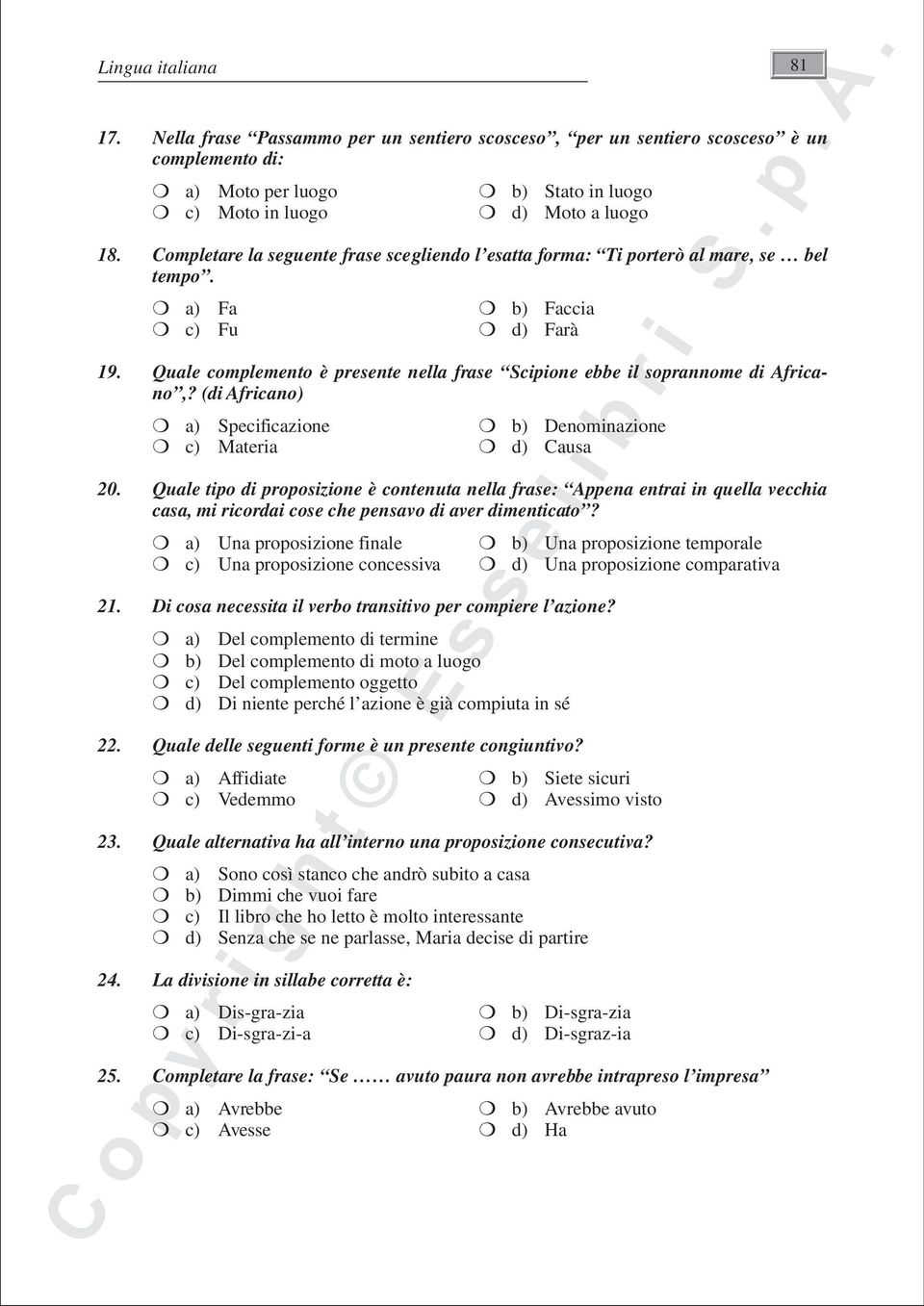 Quale complemento è presente nella frase Scipione ebbe il soprannome di Africano,? (di Africano) a) Specificazione b) Denominazione c) Materia d) Causa 20.