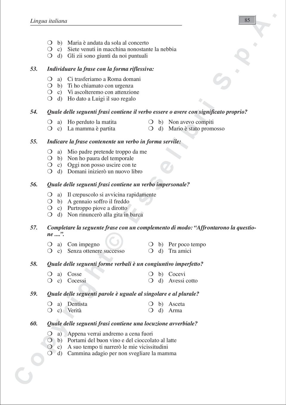 Quale delle seguenti frasi contiene il verbo essere o avere con significato proprio? a) Ho perduto la matita b) Non avevo compiti c) La mamma è partita d) Mario è stato promosso 55.