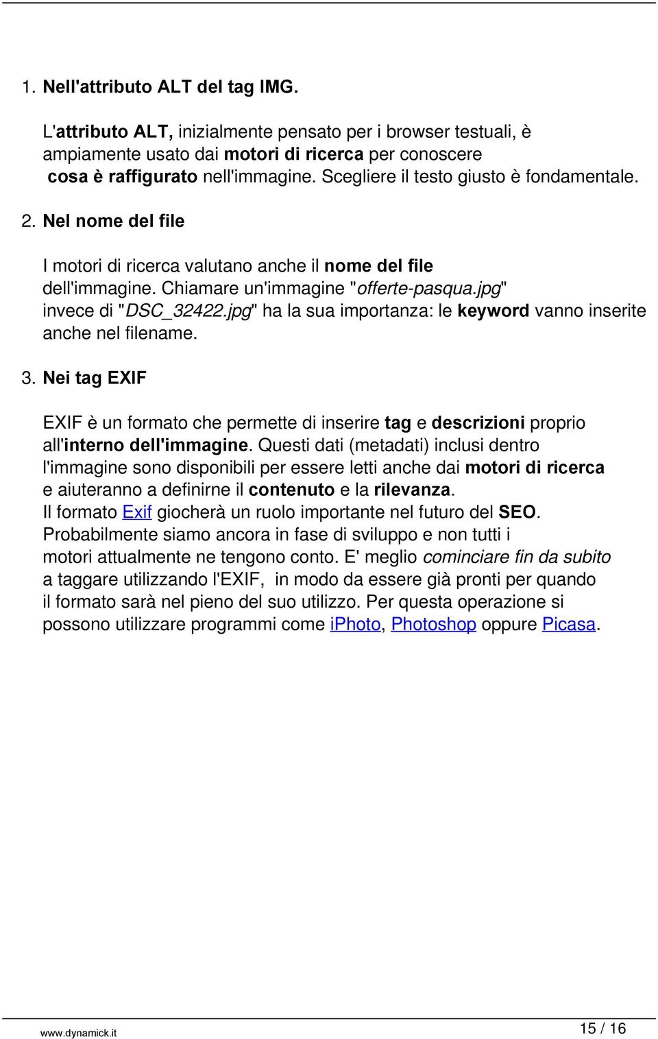 jpg" ha la sua importanza: le keyword vanno inserite anche nel filename. 3. Nei tag EXIF EXIF è un formato che permette di inserire tag e descrizioni proprio all'interno dell'immagine.