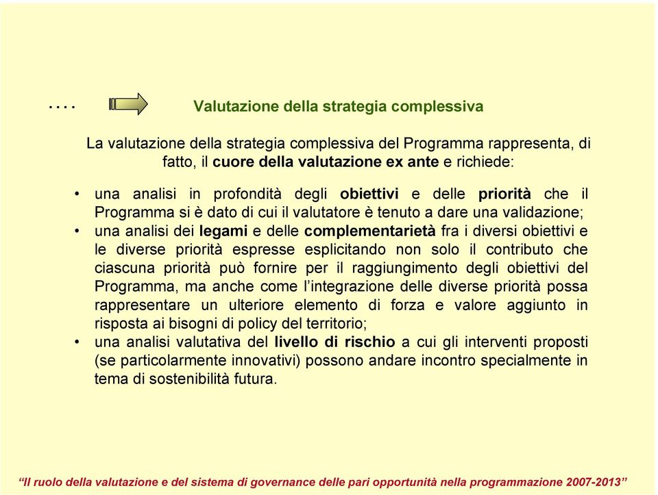 priorità espresse esplicitando non solo il contributo che ciascuna priorità può fornire per il raggiungimento degli obiettivi del Programma, ma anche come l integrazione delle diverse priorità possa