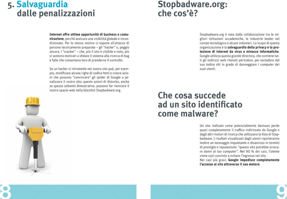 alla ricerca di bug e falle che consentano loro di prenderne il controllo.